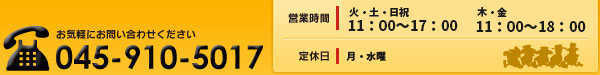 お気軽にお問い合わせください 045-910-5017 ■営業時間：木・金　11：00～18：00　火・土・日祝　11：00～17：00　■定休日:月・水